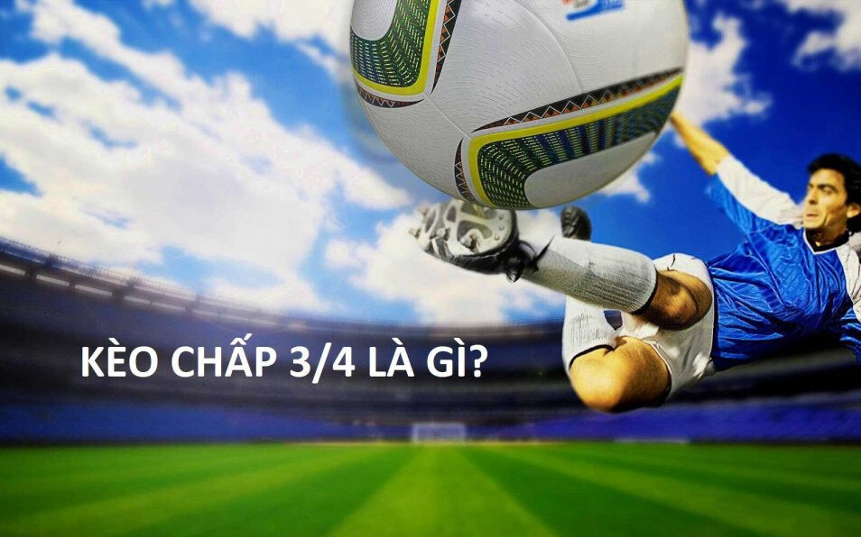 Mẹo đặt cược kèo chấp 3/4 thắng lớn từ chuyên gia 5 Khái niệm kèo chấp 3/4