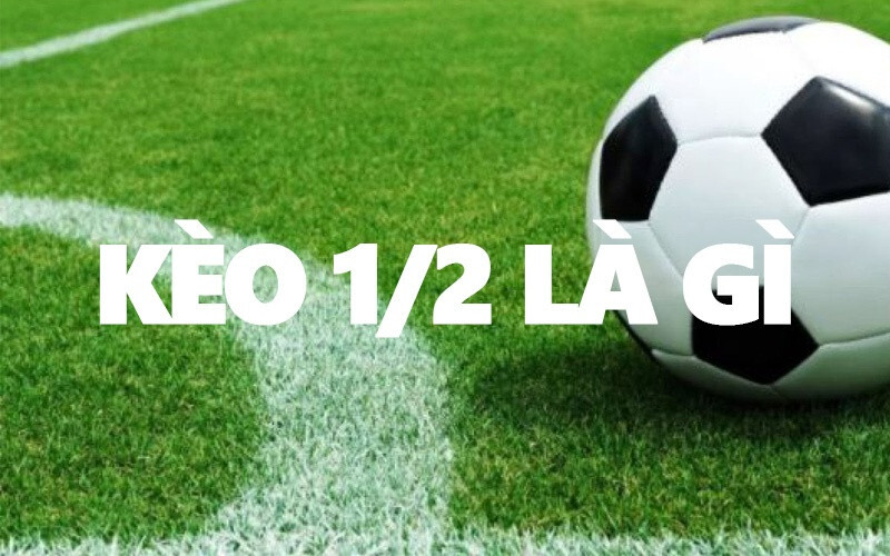 Bí quyết chơi kèo chấp 1/2 luôn thắng lớn 5 Khái niệm về kèo chấp 1/2